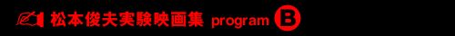 松本俊夫実験映画特集program B