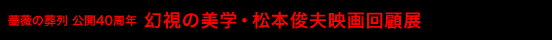 『薔薇の葬列』公開40周年 幻視の美学・松本俊夫映画回顧展